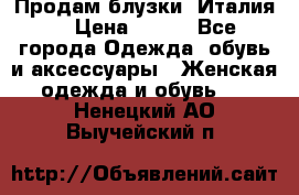 Продам блузки, Италия. › Цена ­ 500 - Все города Одежда, обувь и аксессуары » Женская одежда и обувь   . Ненецкий АО,Выучейский п.